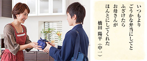 いつもより ごうかな弁当にしてと ふざけたら お母さんが ほんとにしてくれた/橋田陽平(中一)