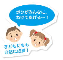「ボクがみんなに、わけてあげる〜!」子どもたちも自然に成長!
