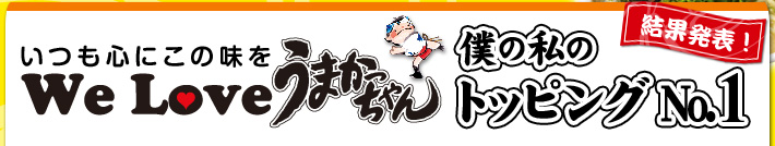 いつも心にこの味を We Love うまかっちゃん 僕の私のトッピングNo.1 結果発表!