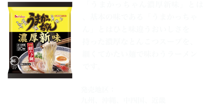 「うまかっちゃん濃厚新味」とは、基本の味である「うまかっちゃん」とはひと味違うおいしさを持った濃厚なとんこつスープを、細くてかたい麺で味わうラーメンです。
