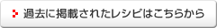 過去に掲載されたレシピはこちらから