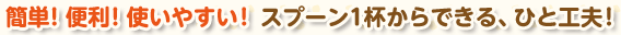 �ȒP�I�֗��I�g���₷���I�X�v�[��1�t����ł���A�ЂƍH�v�I