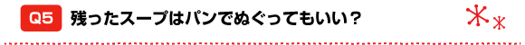 Q5 残ったスープはパンでぬぐってもいい?