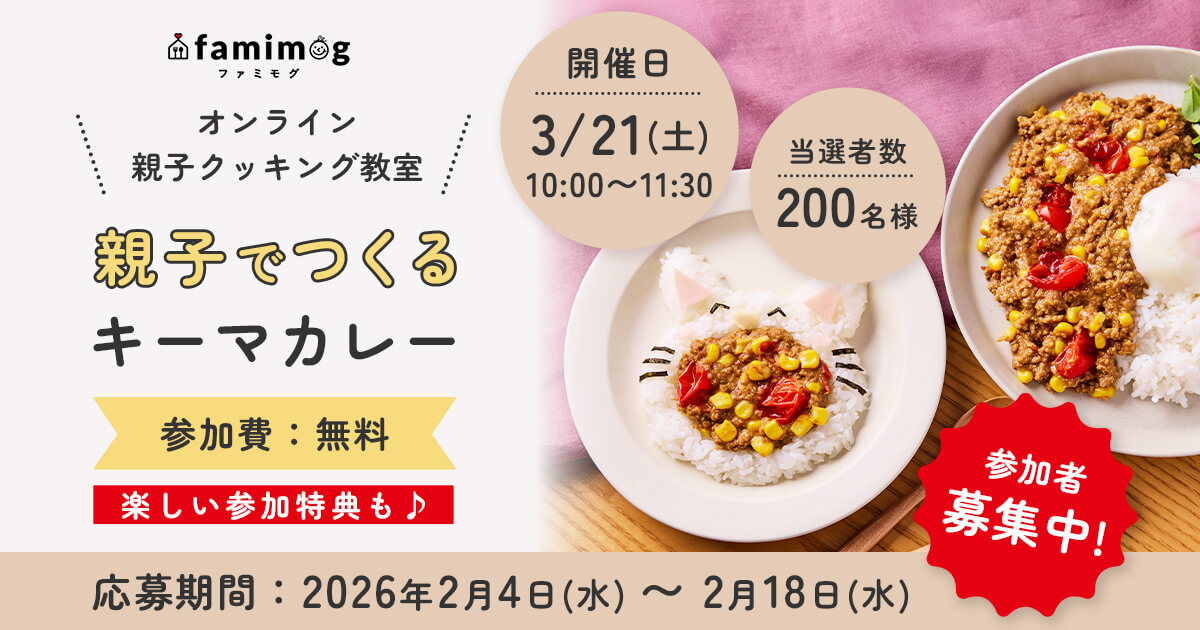famimog オンライン親子クッキング教室 親子でつくるキーマカレー 参加費：無料 楽しい参加特典も♪ 参加者募集中! 開催日：3/21(土)10:00~11:30 当選者数：200名様 応募期間：2026年2月4年(水)〜2月18年(水)
