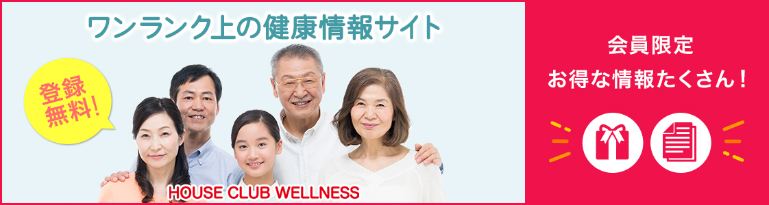 ワンランク上の健康情報サイト 登録無料! HOUSE CLUB WELLNESS 会員限定お得な情報たくさん!