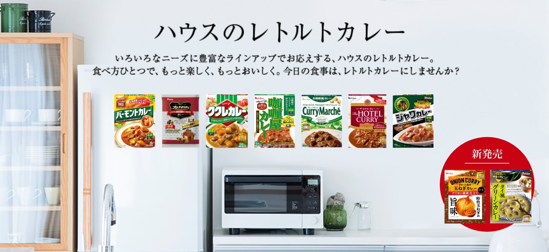 ハウスのレトルトカレー いろいろなニーズに豊富なラインアップでお応えする、ハウスのレトルトカレー。食べ方ひとつで、もっと楽しく、もっとおいしく。今日の食事は、レトルトカレーにしませんか