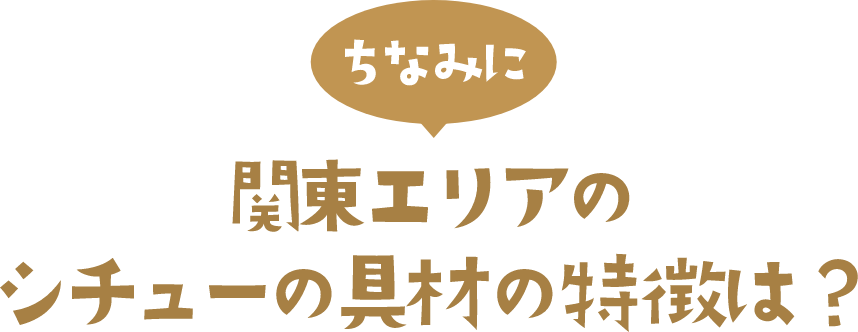 ちなみに 関東エリアのシチューの具材の特徴は？