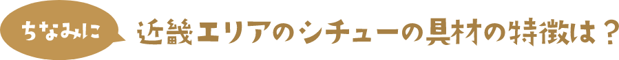 ちなみに 近畿 エリアのシチューの具材の特徴は？