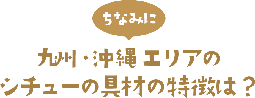 ちなみに 九州・沖縄 エリアのシチューの具材の特徴は？