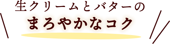 生クリームとバターのまろやかなコク