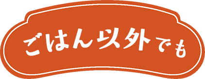 ごはん以外でも