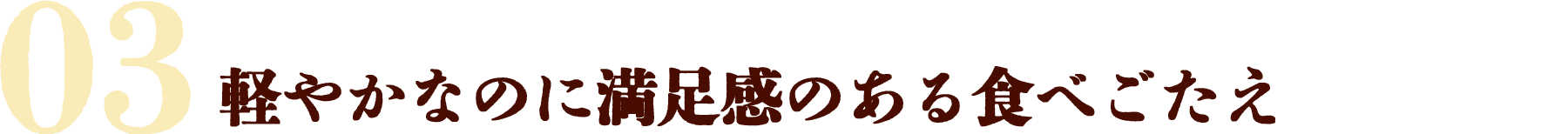 03.軽やかなのに満足感のある食べごたえ