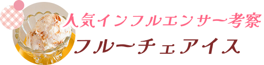 人気インフルエンサー考察　フルーチェアイス