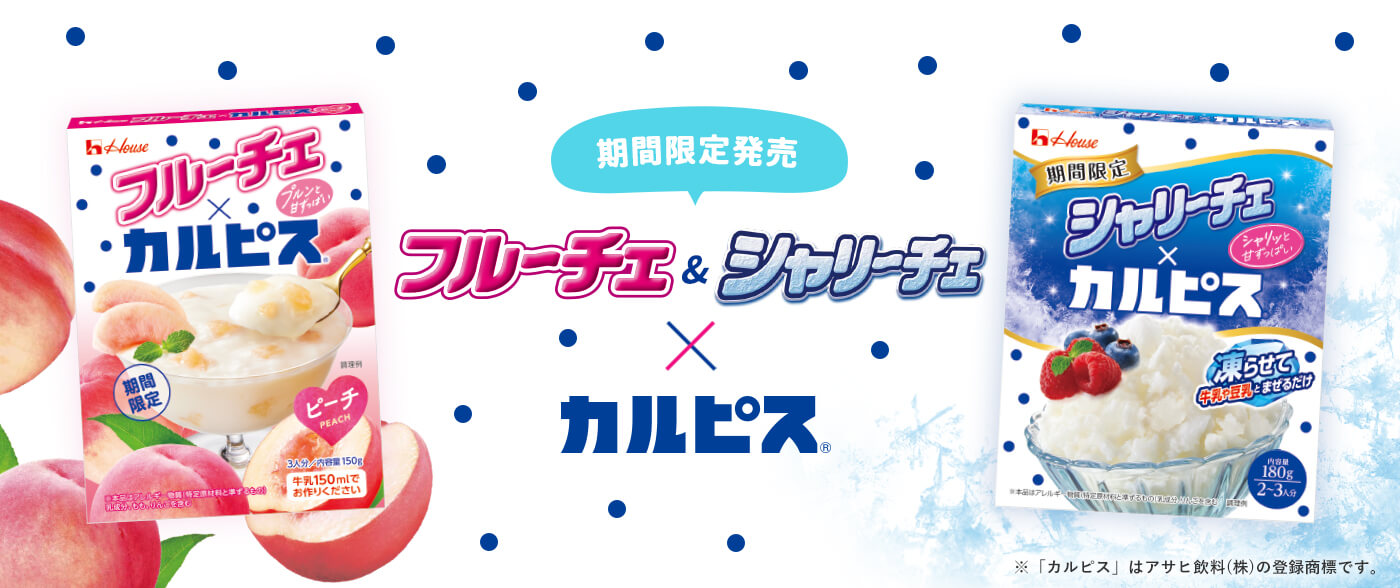 期間限定発売 フルーチェ＆シャリーチェ×カルピス® ※「カルピス」はアサヒ飲料（株）の登録商標です。
