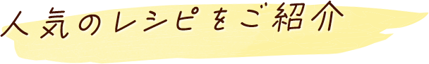 人気のレシピをご紹介
