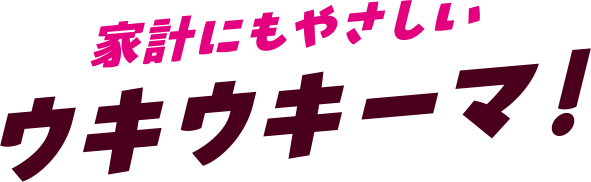 家計にもやさしい ウキウキーマ!