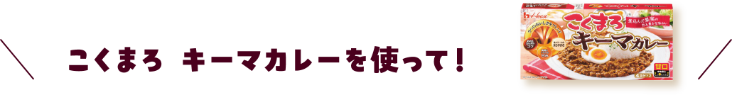 こくまろ キーマカレーを使って！