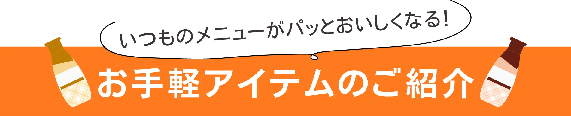いつものメニューがパッとおいしくなる！お手軽アイテムのご紹介​