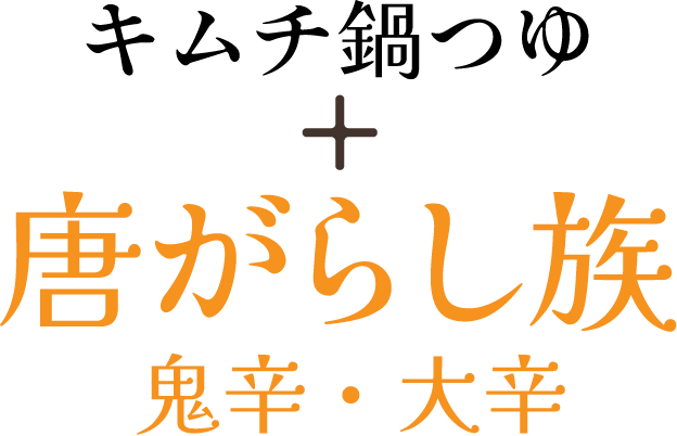 キムチ鍋つゆ + 唐がらし族鬼辛・大辛