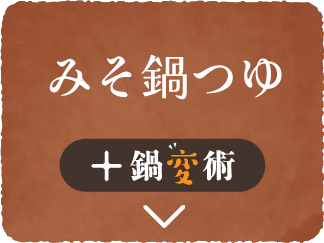 みそ鍋つゆ + 鍋変術