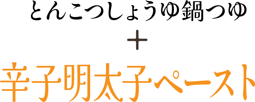 とんこつしょうゆ鍋つゆ + 辛子明太子ペースト