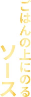ごはんの上にのるソース