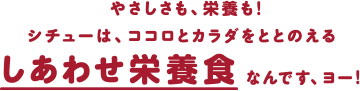 やさしさも、栄養も! シチューは、ココロとカラダをととのえる しあわせ栄養食なんです、ヨー!
