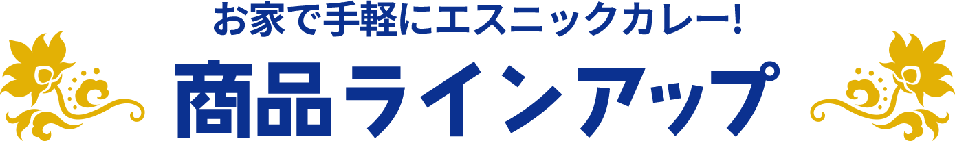 お家で手軽にエスニックカレー！ 商品ラインアップ