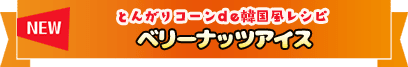 NEW とんがりコーンde韓国風レシピ ベリーナッツアイス