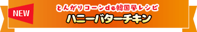 NEW とんがりコーンde韓国風レシピ ハニーバターチキン
