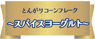 NEW とんがりコーンフレーク　〜スパイスヨーグルト〜