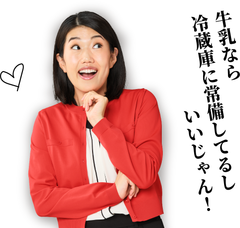 牛乳なら冷蔵庫に常備してるしいいじゃん！