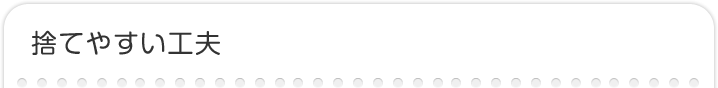 捨てやすい工夫